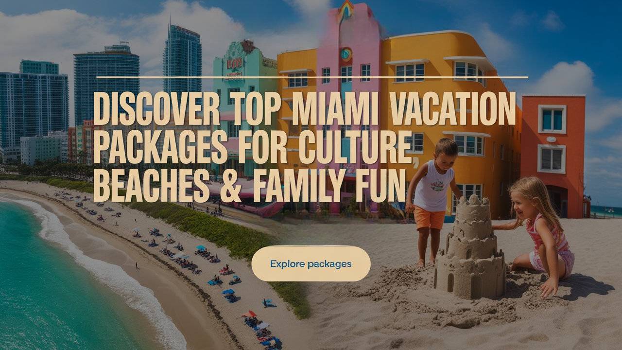 Discover Top Miami Vacation Packages for Culture, Beaches & Family Fun