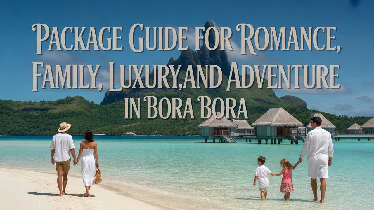  Package Guide for Romance, Family, Luxury, and Adventure in Bora Bora 