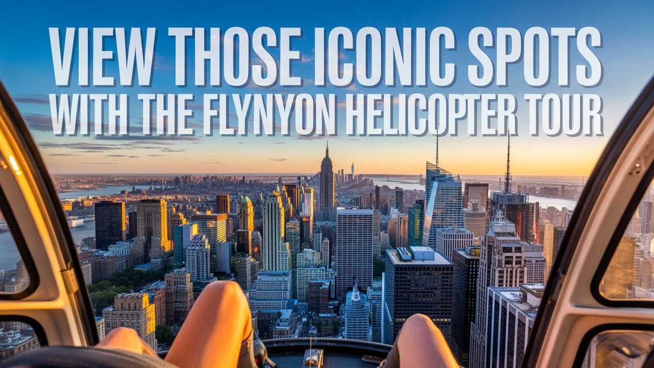 View Those Iconic Spots with the FlyNYON Helicopter Tour
